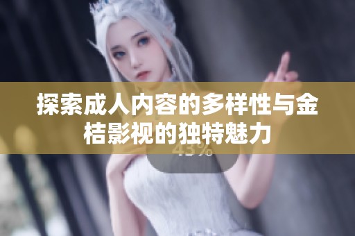 探索成人内容的多样性与金桔影视的独特魅力