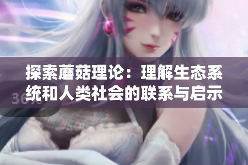 探索蘑菇理论：理解生态系统和人类社会的联系与启示