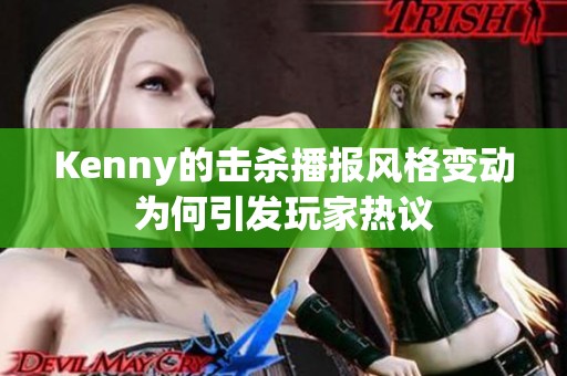 Kenny的击杀播报风格变动为何引发玩家热议