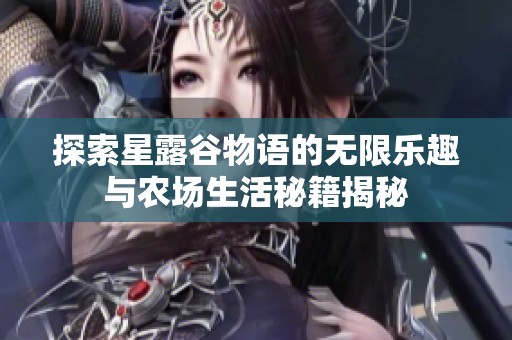 探索星露谷物语的无限乐趣与农场生活秘籍揭秘