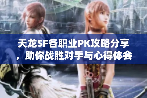 天龙SF各职业PK攻略分享，助你战胜对手与心得体会
