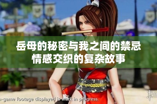岳母的秘密与我之间的禁忌情感交织的复杂故事