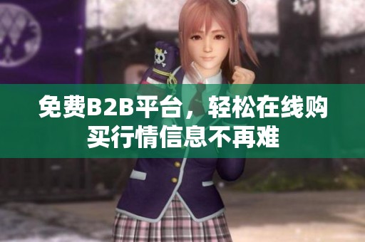 免费B2B平台，轻松在线购买行情信息不再难