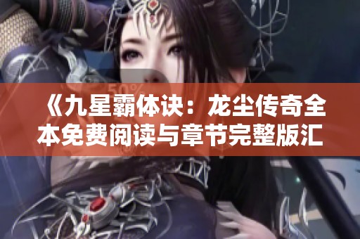 《九星霸体诀：龙尘传奇全本免费阅读与章节完整版汇总》