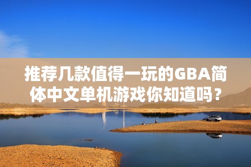 推荐几款值得一玩的GBA简体中文单机游戏你知道吗？