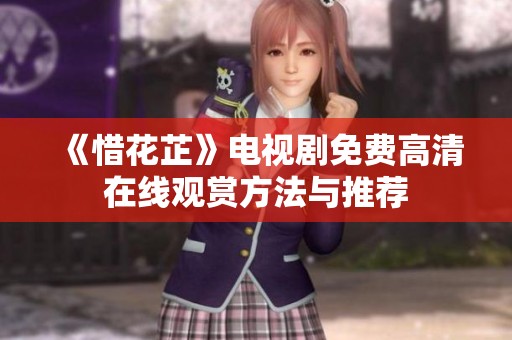 《惜花芷》电视剧免费高清在线观赏方法与推荐
