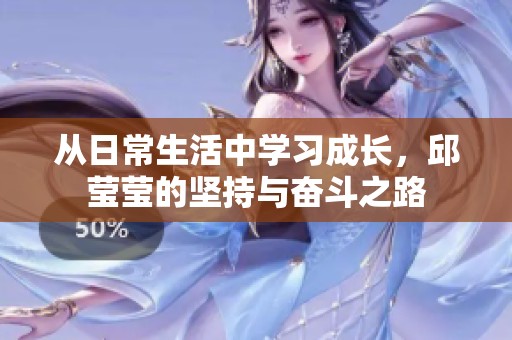 从日常生活中学习成长，邱莹莹的坚持与奋斗之路