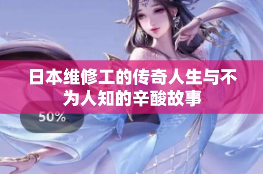 日本维修工的传奇人生与不为人知的辛酸故事