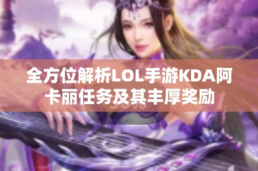 全方位解析LOL手游KDA阿卡丽任务及其丰厚奖励