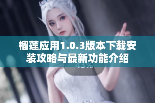 榴莲应用1.0.3版本下载安装攻略与最新功能介绍