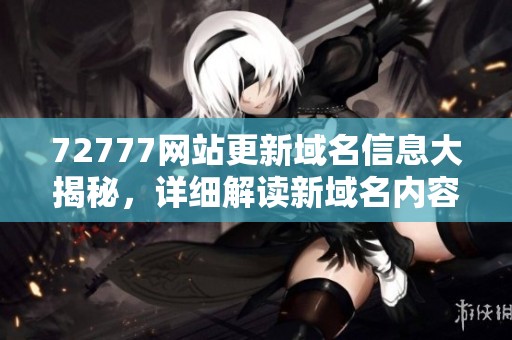 72777网站更新域名信息大揭秘，详细解读新域名内容