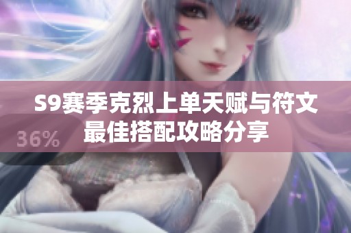 S9赛季克烈上单天赋与符文最佳搭配攻略分享