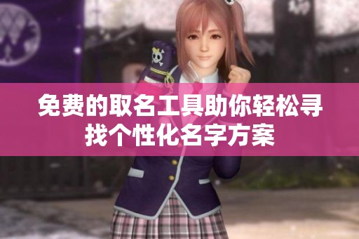 免费的取名工具助你轻松寻找个性化名字方案