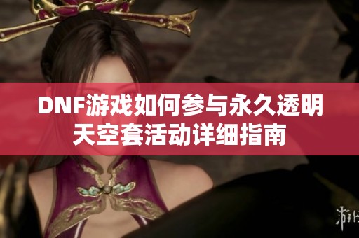 DNF游戏如何参与永久透明天空套活动详细指南