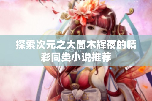 探索次元之大筒木辉夜的精彩同类小说推荐