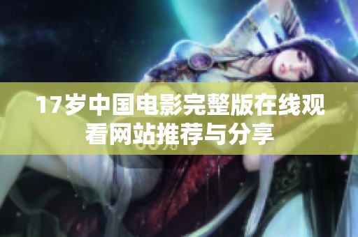 17岁中国电影完整版在线观看网站推荐与分享