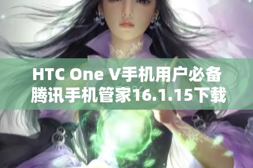 HTC One V手机用户必备 腾讯手机管家16.1.15下载指南