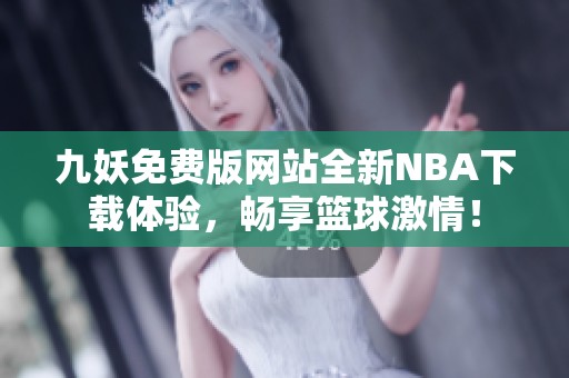 九妖免费版网站全新NBA下载体验，畅享篮球激情！