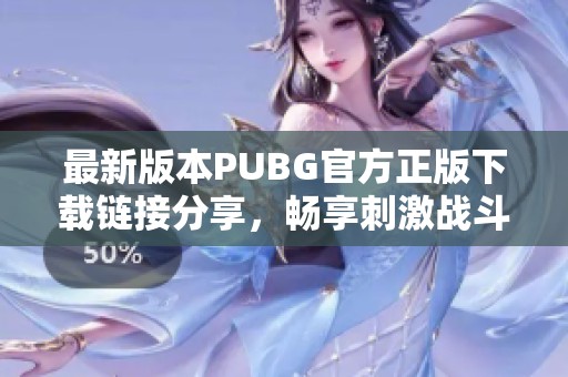 最新版本PUBG官方正版下载链接分享，畅享刺激战斗体验