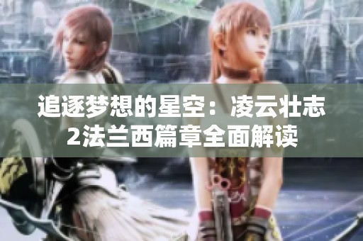 追逐梦想的星空：凌云壮志2法兰西篇章全面解读
