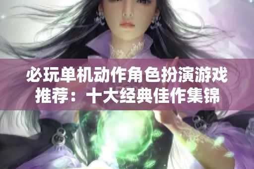 必玩单机动作角色扮演游戏推荐：十大经典佳作集锦