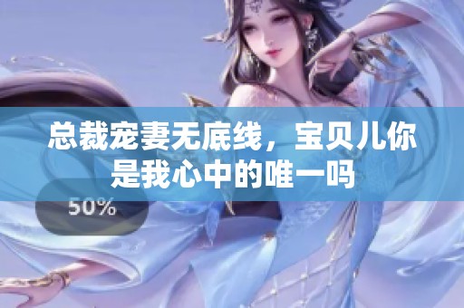总裁宠妻无底线，宝贝儿你是我心中的唯一吗