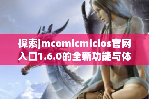 探索jmcomicmicios官网入口1.6.0的全新功能与体验
