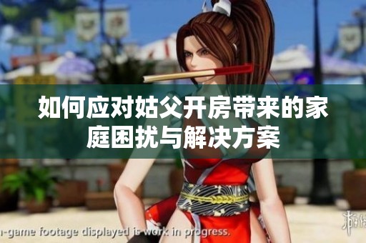 如何应对姑父开房带来的家庭困扰与解决方案