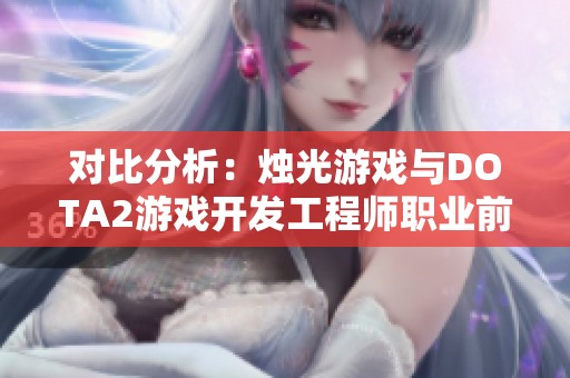 对比分析：烛光游戏与DOTA2游戏开发工程师职业前景与发展潜力