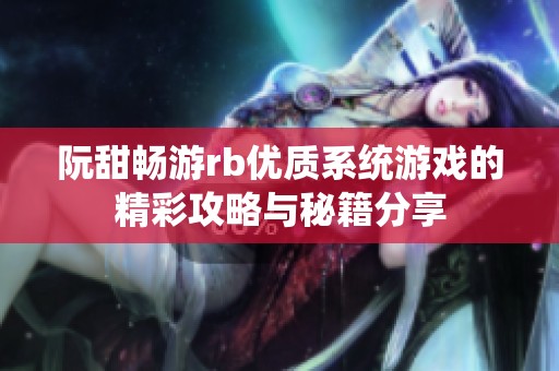阮甜畅游rb优质系统游戏的精彩攻略与秘籍分享