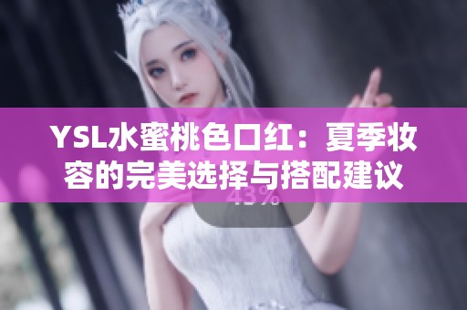 YSL水蜜桃色口红：夏季妆容的完美选择与搭配建议