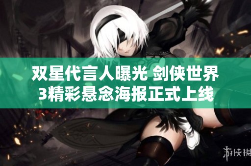 双星代言人曝光 剑侠世界3精彩悬念海报正式上线