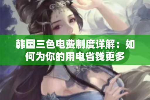 韩国三色电费制度详解：如何为你的用电省钱更多