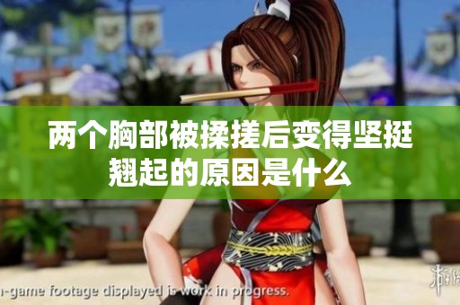 两个胸部被揉搓后变得坚挺翘起的原因是什么