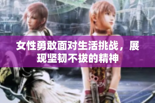 女性勇敢面对生活挑战，展现坚韧不拔的精神