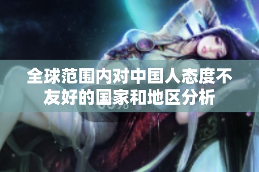 全球范围内对中国人态度不友好的国家和地区分析