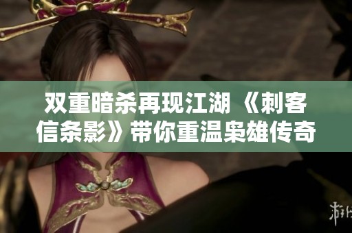 双重暗杀再现江湖 《刺客信条影》带你重温枭雄传奇