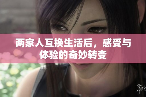 两家人互换生活后，感受与体验的奇妙转变