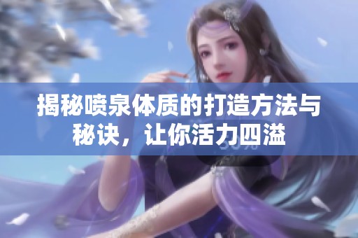 揭秘喷泉体质的打造方法与秘诀，让你活力四溢