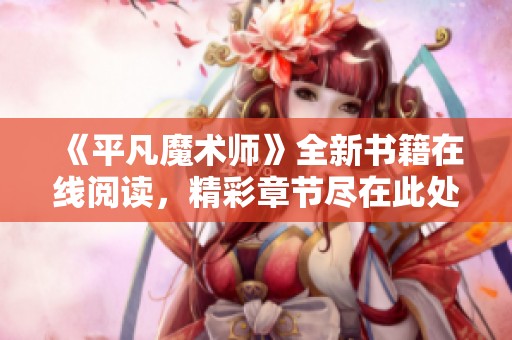 《平凡魔术师》全新书籍在线阅读，精彩章节尽在此处分享
