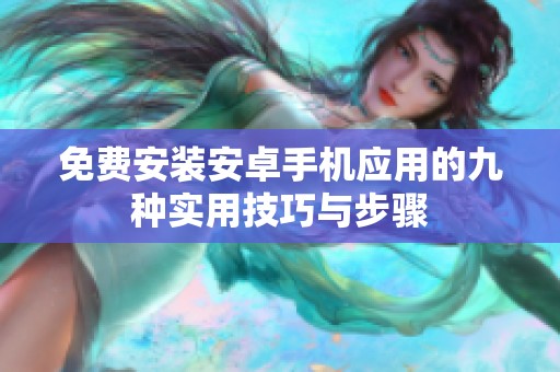 免费安装安卓手机应用的九种实用技巧与步骤