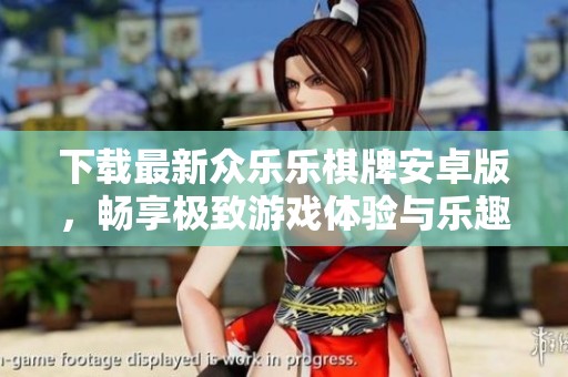 下载最新众乐乐棋牌安卓版，畅享极致游戏体验与乐趣
