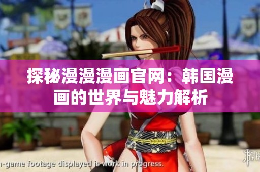 探秘漫漫漫画官网：韩国漫画的世界与魅力解析
