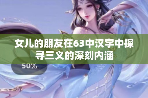 女儿的朋友在63中汉字中探寻三义的深刻内涵