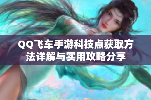 QQ飞车手游科技点获取方法详解与实用攻略分享