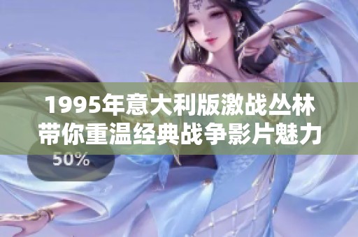 1995年意大利版激战丛林带你重温经典战争影片魅力