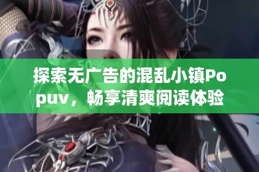 探索无广告的混乱小镇Popuv，畅享清爽阅读体验