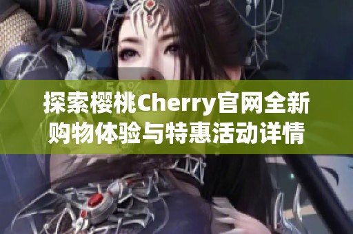 探索樱桃Cherry官网全新购物体验与特惠活动详情