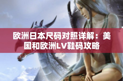 欧洲日本尺码对照详解：美国和欧洲LV鞋码攻略