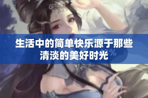 生活中的简单快乐源于那些清淡的美好时光